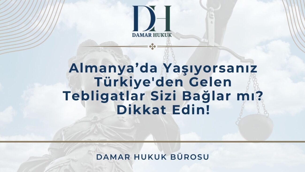 Almanya’da Yaşıyorsanız Türkiye'den Gelen Tebligatlar Sizi Bağlar mı?