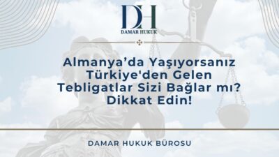 Almanya’da Yaşıyorsanız Türkiye'den Gelen Tebligatlar Sizi Bağlar mı?