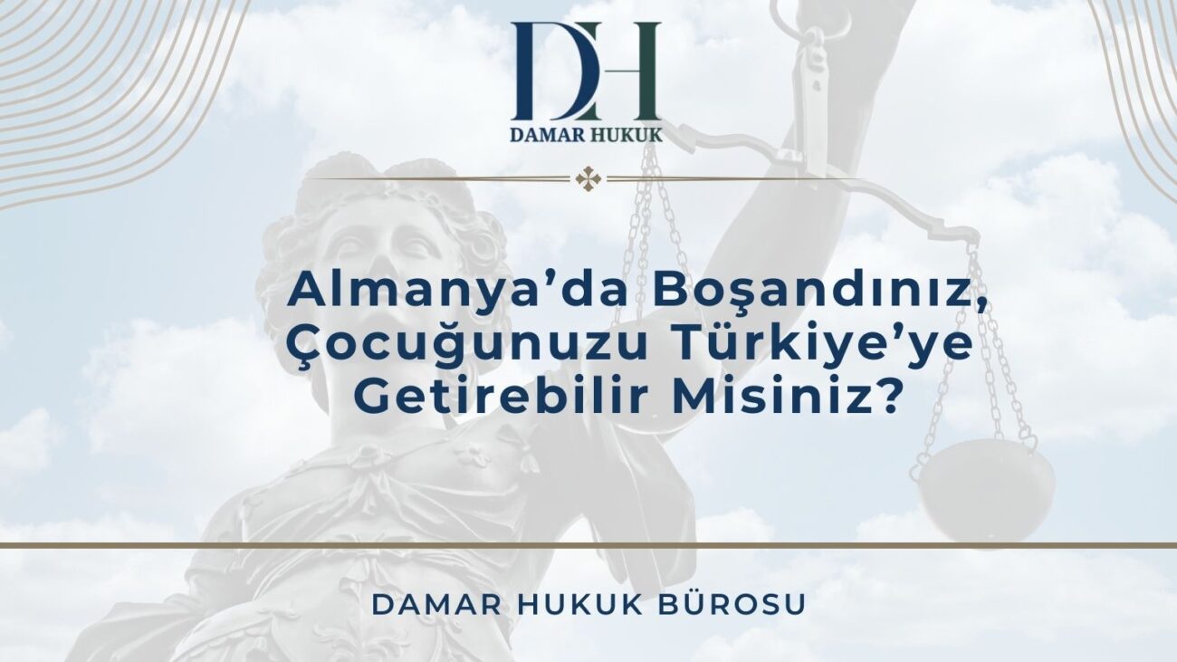 Almanya’da Boşandınız, Çocuğunuzu Türkiye’ye Getirebilir Misiniz?