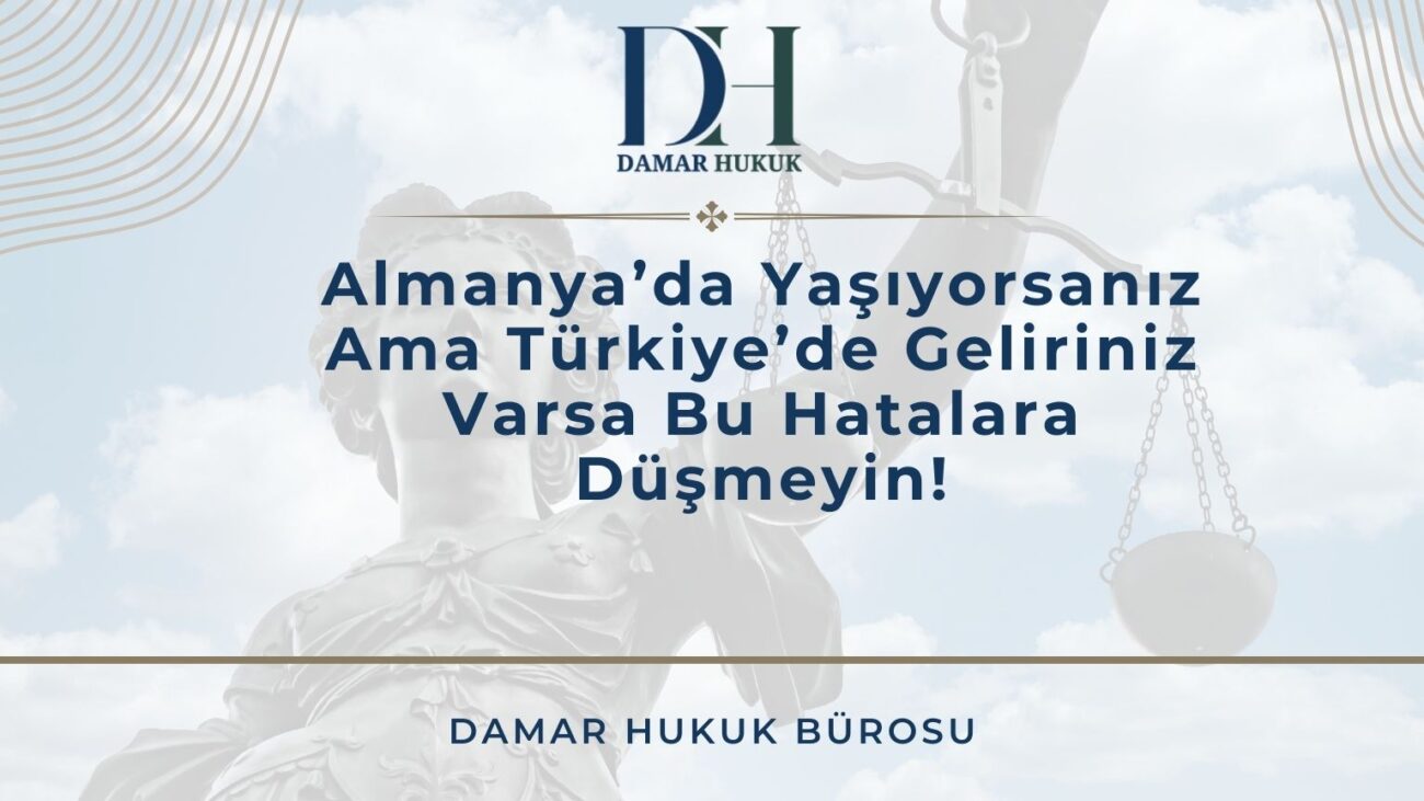 Almanya’da Yaşıyorsanız Ama Türkiye’de Geliriniz Varsa Bu Hatalara Düşmeyin!