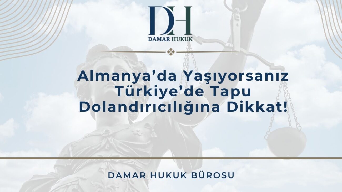 Almanya’da Yaşıyorsanız Türkiye’de Tapu Dolandırıcılığına Dikkat!