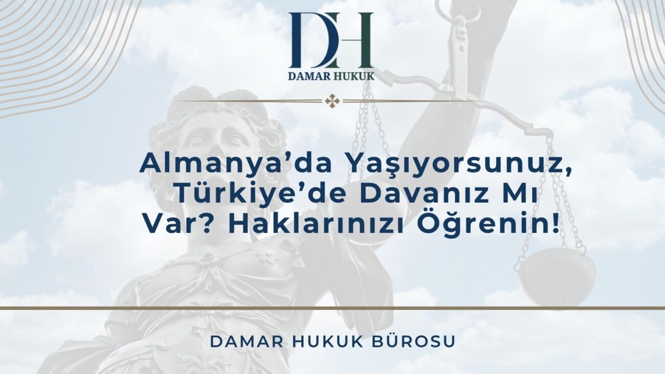Almanya’da Yaşıyorsunuz, Türkiye’de Davanız Mı Var? Haklarınızı Öğrenin!