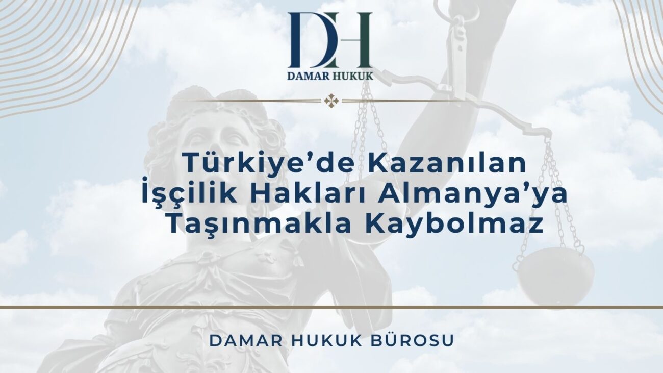 Türkiye’de Kazanılan İşçilik Hakları Almanya’ya Taşınmakla Kaybolmaz