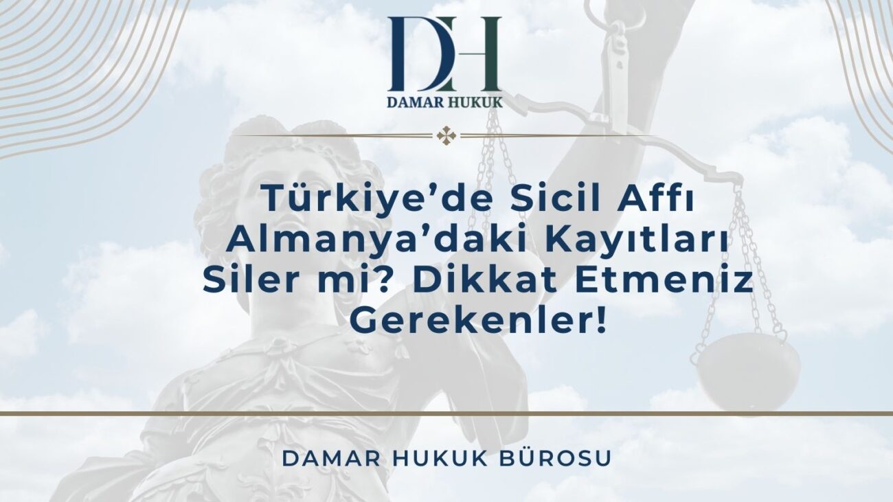 Türkiye’de Sicil Affı Almanya’daki Kayıtları Siler mi? Dikkat Etmeniz Gerekenler!