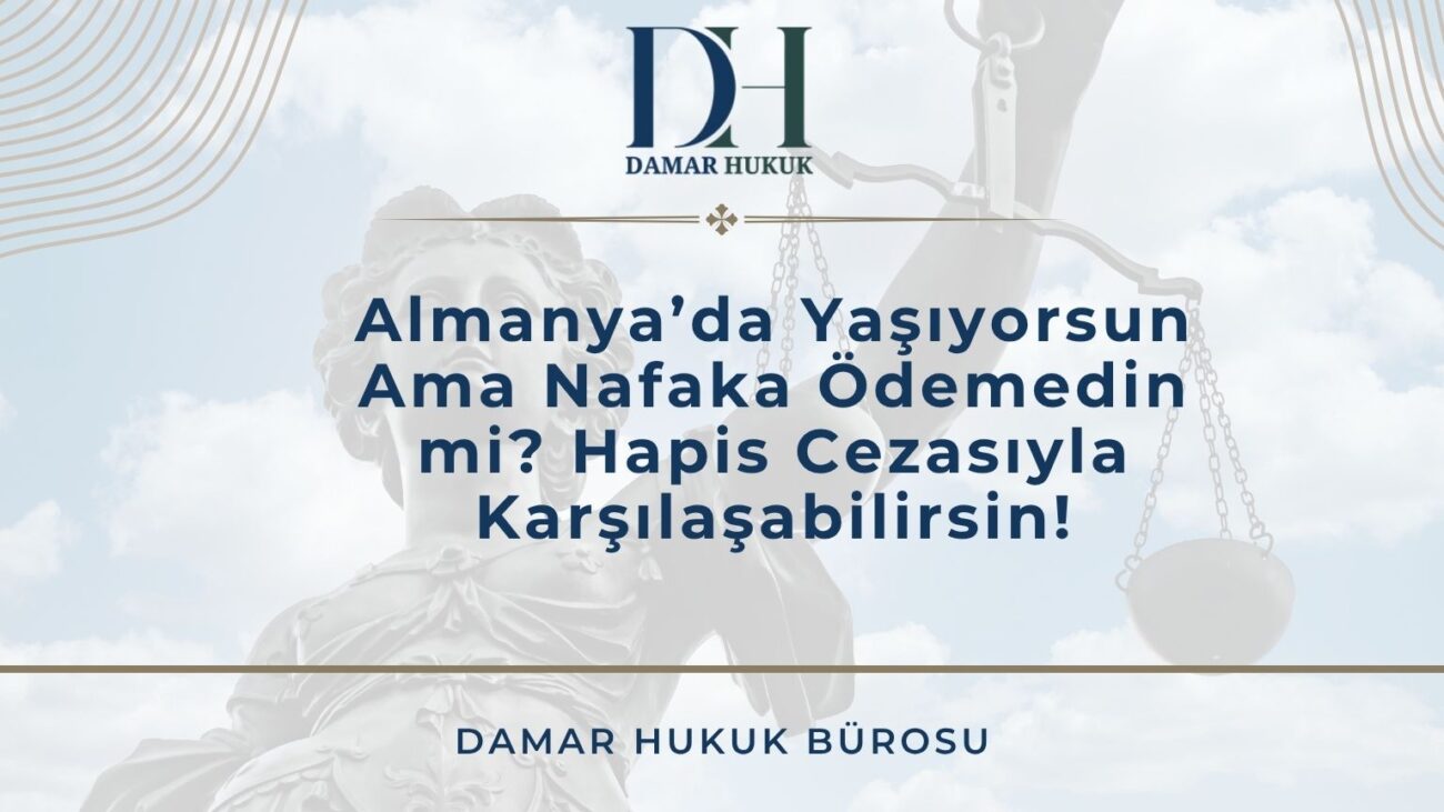 Almanya’da Yaşıyorsun Ama Nafaka Ödemedin mi? Hapis Cezasıyla Karşılaşabilirsin!