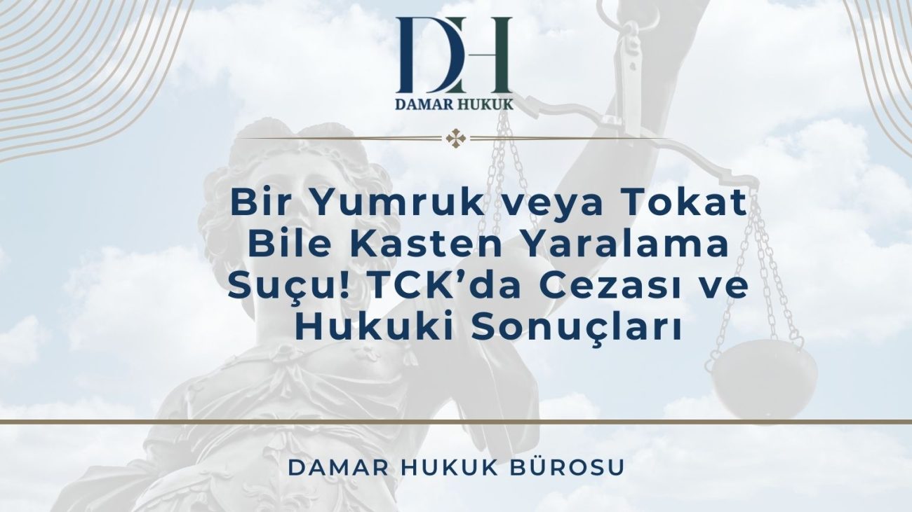 Bir Yumruk veya Tokat Bile Kasten Yaralama Suçu! TCK’da Cezası ve Hukuki Sonuçları