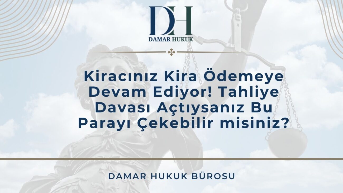 Kiracınız Kira Ödemeye Devam Ediyor! Tahliye Davası Açtıysanız Bu Parayı Çekebilir misiniz?