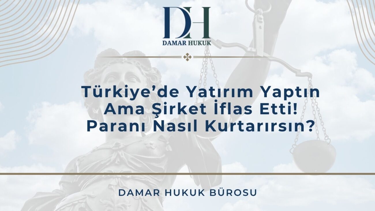 Türkiye’de Yatırım Yaptın Ama Şirket İflas Etti! Paranı Nasıl Kurtarırsın?
