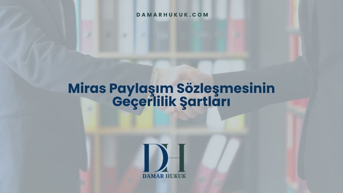 Miras Paylaşım Sözleşmesinin Geçerlilik Şartları