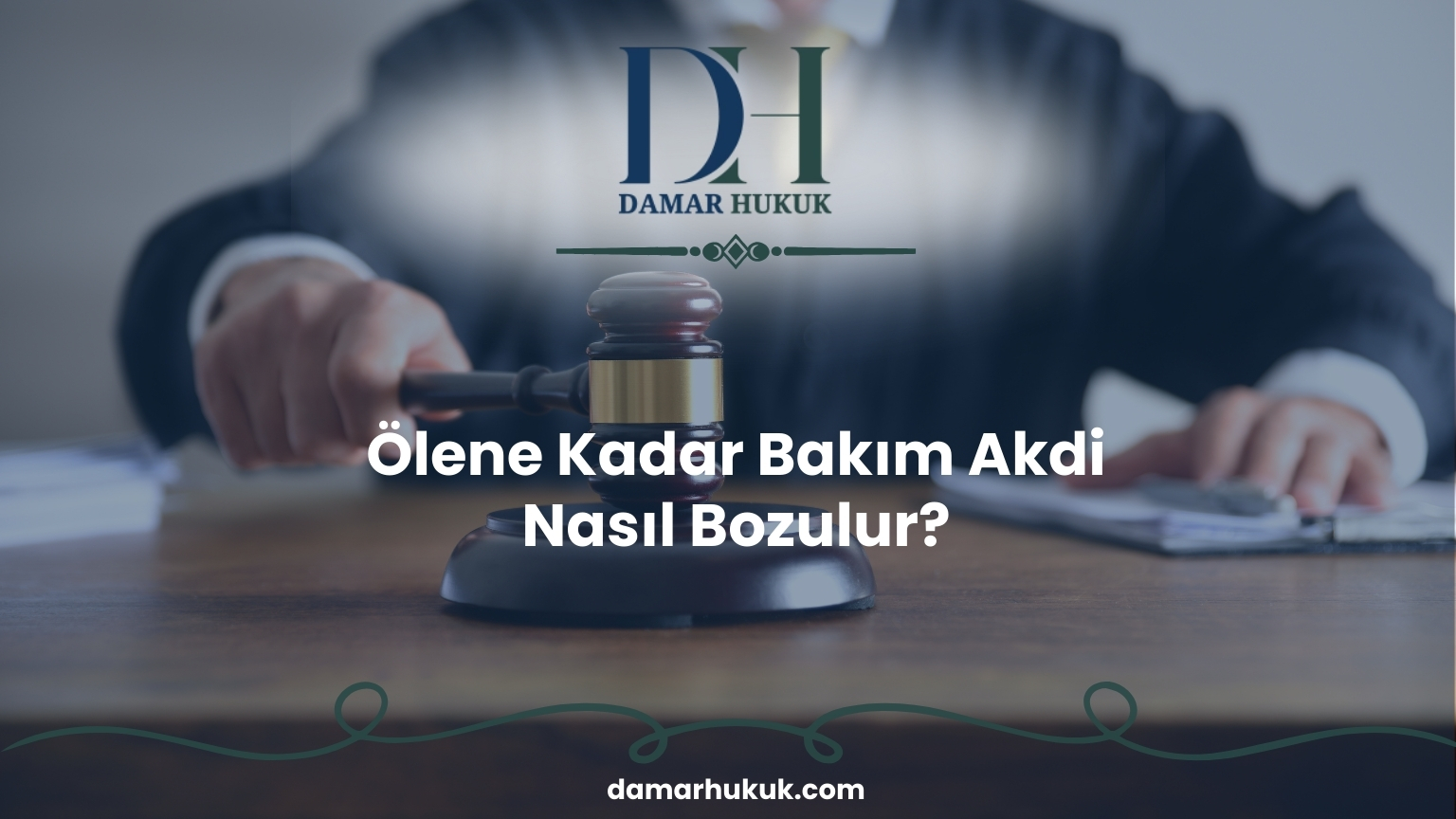 Ölene Kadar Bakım Akdi Nasıl Bozulur?