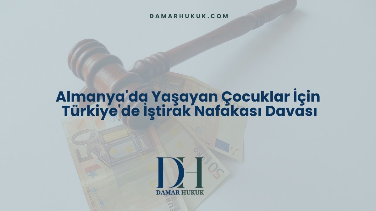 Almanya'da Yaşayan Çocuklar İçin Türkiye'de İştirak Nafakası Davası