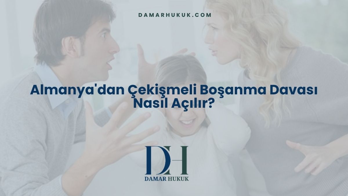 Almanya'dan Çekişmeli Boşanma Davası Nasıl Açılır?