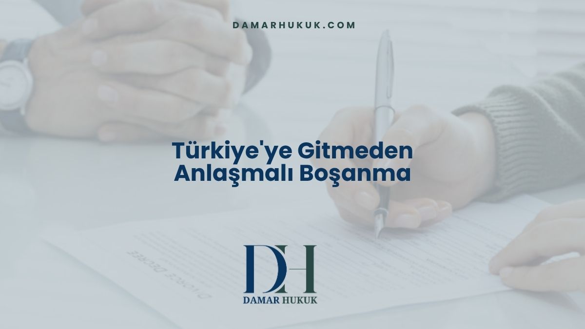 Türkiye'ye Gitmeden Anlaşmalı Boşanma
